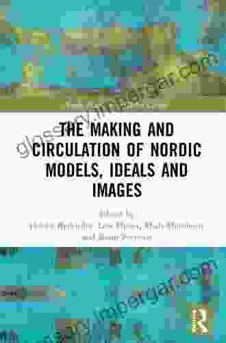 The Making And Circulation Of Nordic Models Ideas And Images (Nordic Studies In A Global Context)