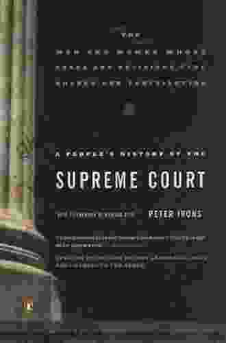 A People S History Of The Supreme Court: The Men And Women Whose Cases And Decisions Have Shaped Our Constitution: Revised Edition