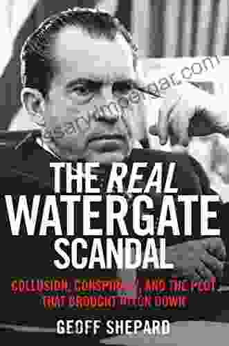 The Real Watergate Scandal: Collusion Conspiracy and the Plot That Brought Nixon Down