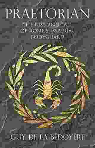 Praetorian: The Rise and Fall of Rome s Imperial Bodyguard