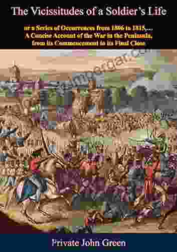 The Vicissitudes Of A Soldier S Life: Or A Of Occurrences From 1806 To 1815 A Concise Account Of The War In The Peninsula