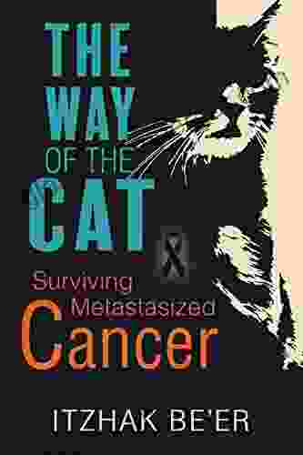 The Way Of The Cat: Surviving Metastasized Cancer Beating Aggressive Stage 4 Prostate Cancer