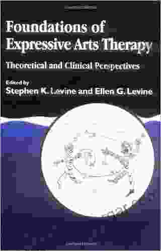 Foundations Of Expressive Arts Therapy: Theoretical And Clinical Perspectives