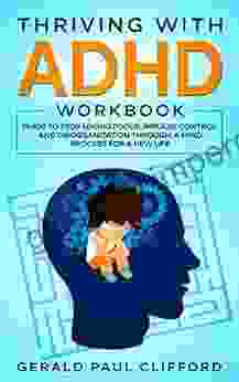 Thriving With ADHD Workbook: Guide to Stop Losing Focus Impulse Control and Disorganization Through a Mind Process for a New Life