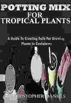 Potting Mix for Tropical Plant: A Guide to Creating Soils For Growing Plants In Containers