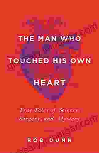 The Man Who Touched His Own Heart: True Tales of Science Surgery and Mystery