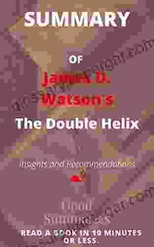 Summary Of James D Watson S Book: The Double Helix: A Personal Account Of The Discovery Of The Structure Of DNA