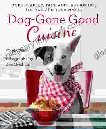 Dog Gone Good Cuisine: More Healthy Fast And Easy Recipes For You And Your Pooch