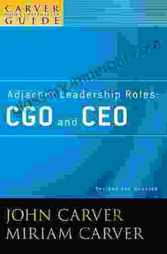 A Carver Policy Governance Guide Adjacent Leadership Roles: CGO And CEO (J B Carver Board Governance 44)