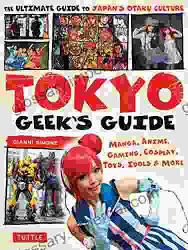 Tokyo Geek S Guide: Manga Anime Gaming Cosplay Toys Idols More The Ultimate Guide To Japan S Otaku Culture