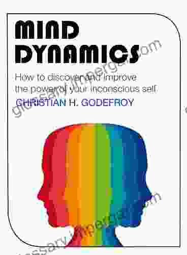 Mind Dynamics: How To Discover And Improve The Power Of Your Inconscious Self