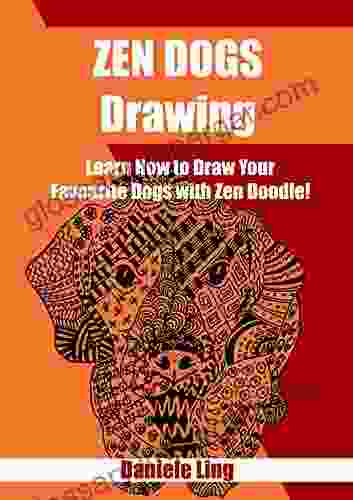 Zen Dogs Drawing: Learn How To Draw Your Favorite Dogs With Zen Doodle (Unleash Your Zen Doodle Imagination 5)