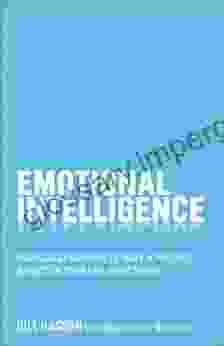 Emotional Intelligence: Managing Emotions To Make A Positive Impact On Your Life And Career