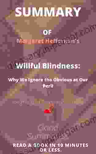 Summary of Margaret Heffernan s Book: Willful Blindness: Why We Ignore the Obvious at Our Peril