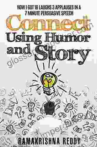 Connect Using Humor And Story: How I Got 18 Laughs 3 Applauses In A 7 Minute Persuasive Speech (Public Speaking Super Pack)