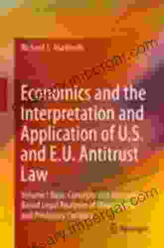 Economics And The Interpretation And Application Of U S And E U Antitrust Law: Volume I Basic Concepts And Economics Based Legal Analyses Of Oligopolistic And Predatory Conduct