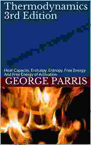 Thermodynamics 3rd Edition : Heat Capacity Enthalpy Entropy Free Energy And Free Energy Of Activation