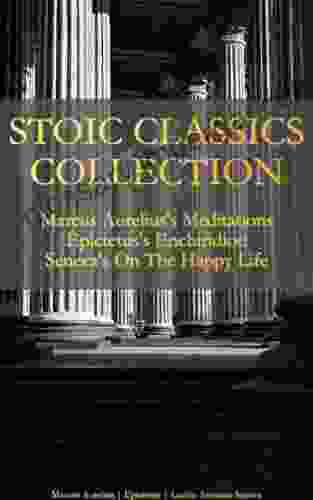 Stoic Classics Collection: Marcus Aurelius S Meditations Epictetus S Enchiridion Seneca S On The Happy Life