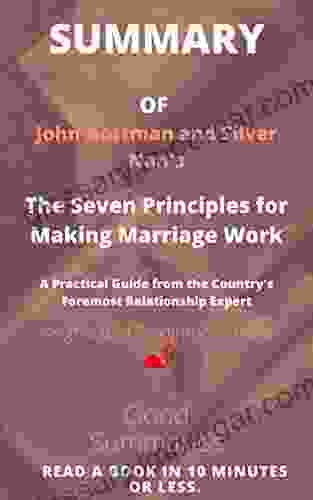 Summary of John Gottman and Silver Nan s Book: The Seven Principles for Making Marriage Work: A Practical Guide from the Country s Foremost Relationship Expert