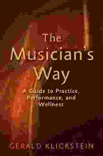 The Musician S Way: A Guide To Practice Performance And Wellness