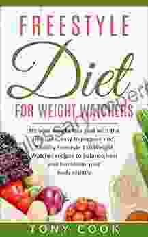 Freestyle Diet For Weight Watchers: Hit Your Weight Loss Goal With The Delicious Easy To Prepare And Healthy Freestyle 150 Weight Watcher Recipes To Balance Heal And Transform Your Body Rapidly