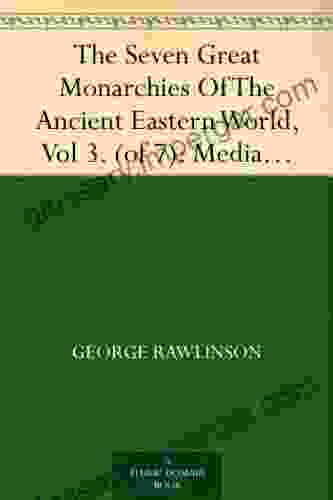 The Seven Great Monarchies Of The Ancient Eastern World Vol 3 (of 7): Media The History Geography And Antiquities Of Chaldaea Assyria Babylon Media Empire With Maps And Illustrations