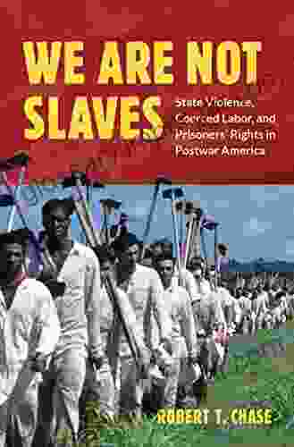 We Are Not Slaves: State Violence Coerced Labor and Prisoners Rights in Postwar America (Justice Power and Politics)