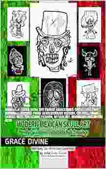 MODERN MEXICAN SKULL ART Parody Caricatures Collectible Folk Drawings Inspired from: Revolutionary History Culture Sugar Skulls Hats Skeletons Fashion Day of the Dead (GRACE DIVINE DRAWINGS)