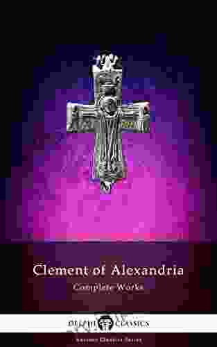 Delphi Complete Works Of Clement Of Alexandria (Illustrated) (Delphi Ancient Classics 64)