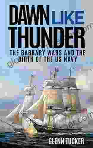 Dawn Like Thunder (Annotated): The Barbary Wars And The Birth Of The U S Navy: The Barbary Wars And The Birth Of The US Navy