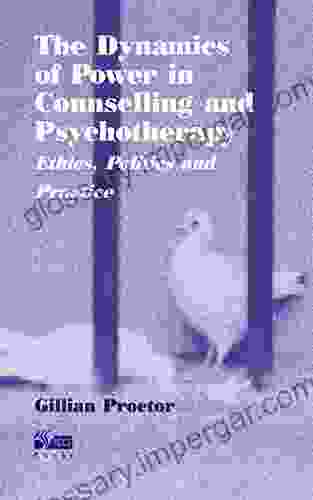 Dynamics Of Power In Counselling Psychotherapy: Ethics Politics And Practice