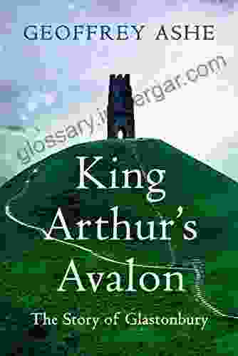 King Arthur S Avalon: The Story Of Glastonbury (The Geoffrey Ashe Histories)