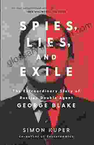 Spies Lies And Exile: The Extraordinary Story Of Russian Double Agent George Blake