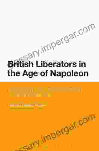 British Liberators In The Age Of Napoleon: Volunteering Under The Spanish Flag In The Peninsular War