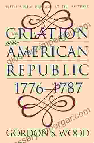 The Creation of the American Republic 1776 1787 (Published by the Omohundro Institute of Early American History and Culture and the University of North Carolina Press)