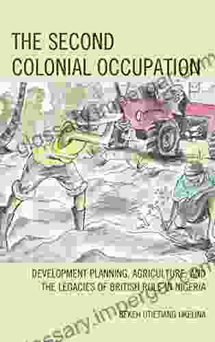 The Second Colonial Occupation: Development Planning Agriculture And The Legacies Of British Rule In Nigeria