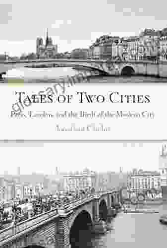 Tales Of Two Cities: Paris London And The Birth Of The Modern City