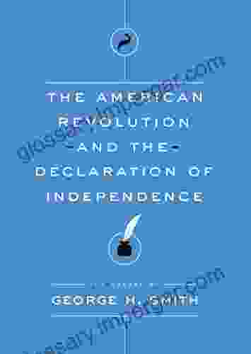 The American Revolution And The Declaration Of Independence: The Essays Of George H Smith