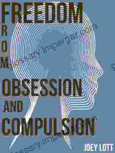 Discovering Freedom From Obsession And Compulsion: My Journey And Discovery Of Freedom