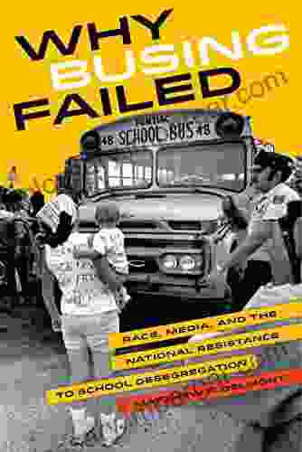 Why Busing Failed: Race Media And The National Resistance To School Desegregation (American Crossroads 42)