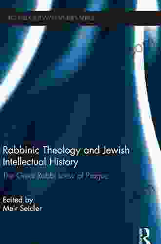 Rabbinic Theology And Jewish Intellectual History: The Great Rabbi Loew Of Prague (Routledge Jewish Studies Series)