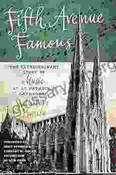 Fifth Avenue Famous: The Extraordinary Story Of Music At St Patrick S Cathedral (Empire State Editions)