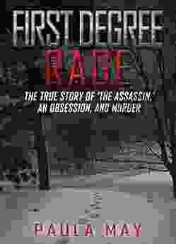 First Degree Rage: The True Story Of The Assassin An Obsession And Murder (The Rage True Crime Series)