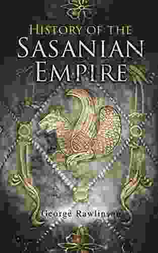 History Of The Sasanian Empire: The Annals Of The New Persian Empire