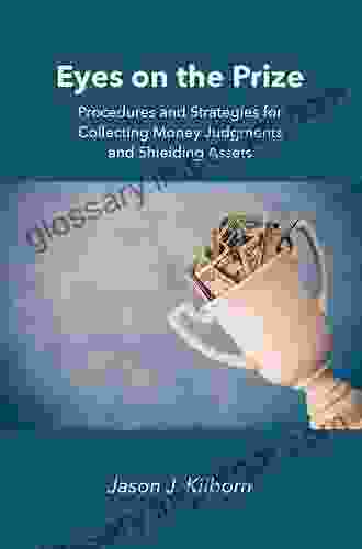 Eyes On The Prize: Procedures And Strategies For Collecting Money Judgments And Shielding Assets