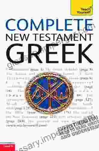 Complete New Testament Greek: A Comprehensive Guide to Reading and Understanding New Testament Greek with Original Texts (Complete Languages Series)