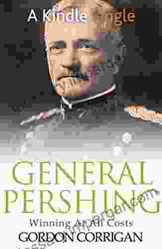 General Pershing: Winning At All Costs (Great WW1 Commanders 2)