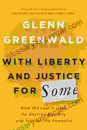 With Liberty And Justice For Some: How The Law Is Used To Destroy Equality And Protect The Powerful